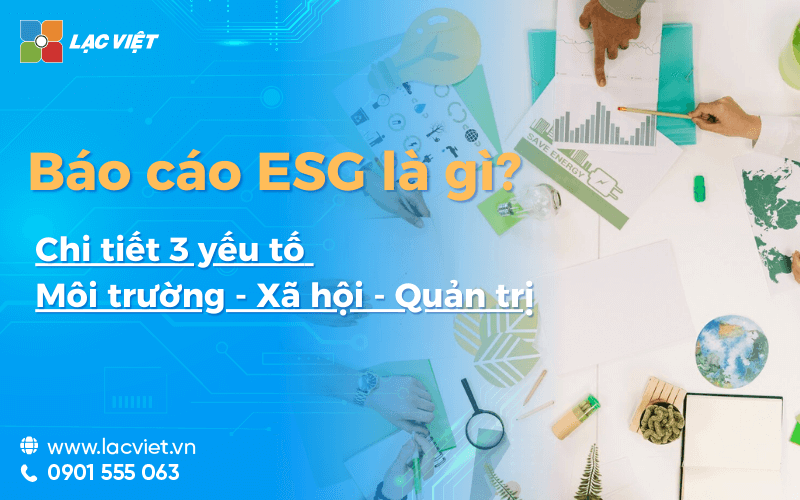 Báo cáo ESG là gì? Chi tiết 3 yếu tố Môi trường - Xã hội - Quản trị