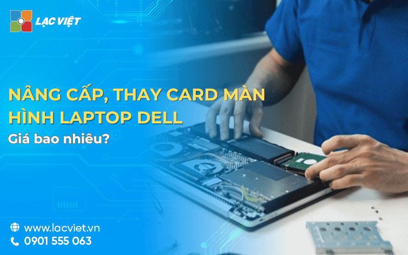 Nâng cấp, thay Card màn hình Laptop Dell giá bao nhiêu?