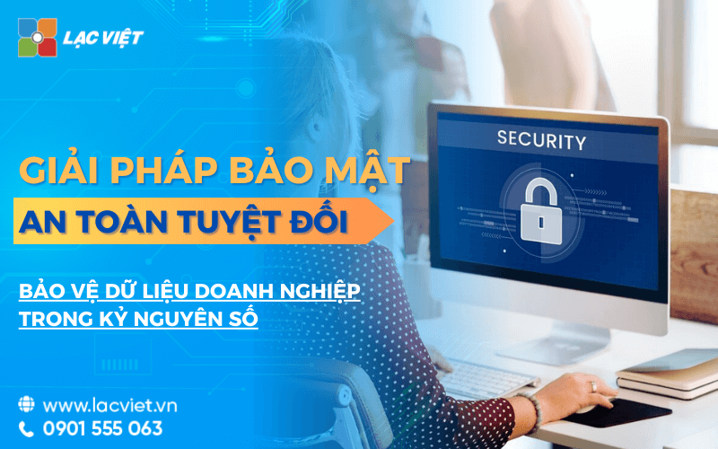 Giải pháp bảo mật thông tin cho doanh nghiệp NỔI BẬT 2024