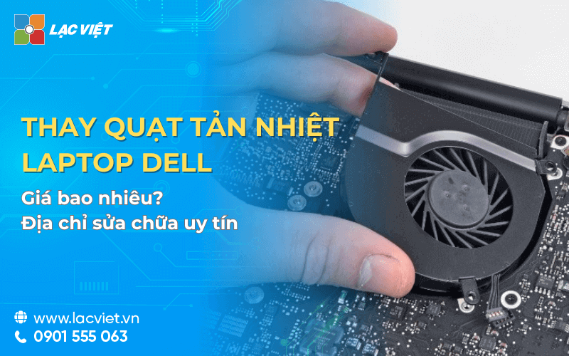 Thay quạt tản nhiệt Laptop Dell giá bao nhiêu? Địa chỉ sửa chữa uy tín