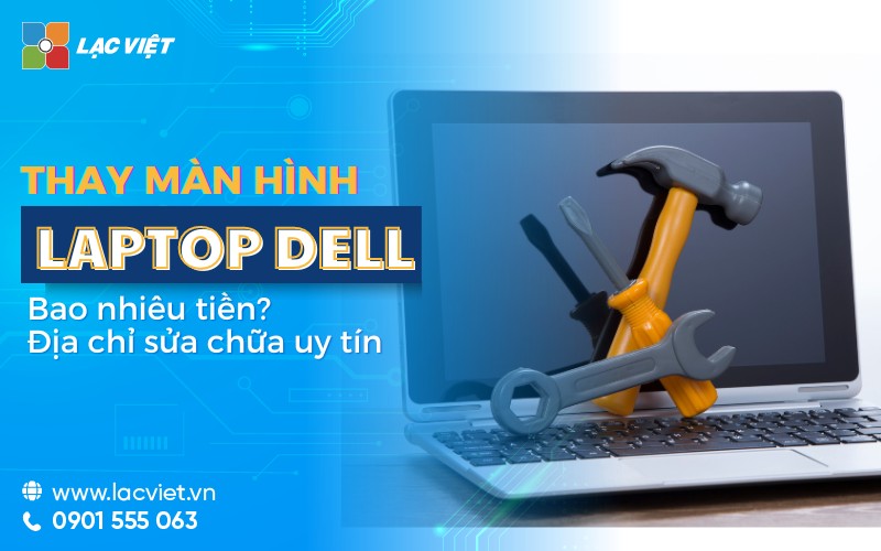 Thay màn hình laptop Dell bao nhiêu tiền? Nơi sửa chữa Dell chính hãng uy tín