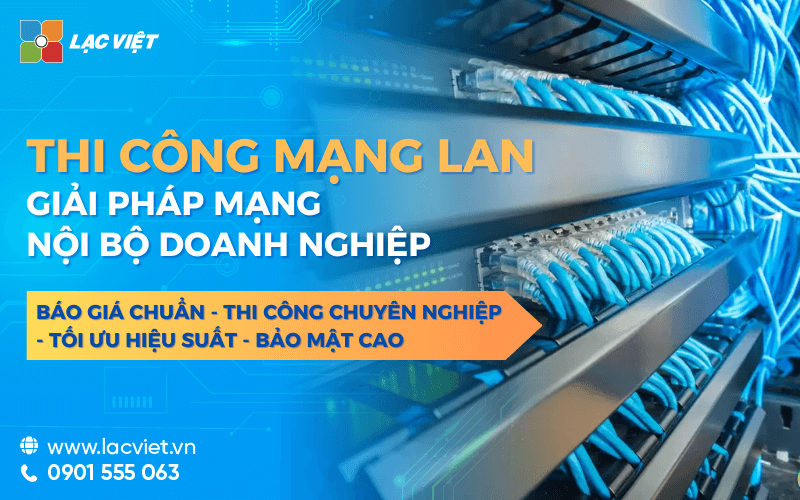 Báo giá thi công mạng LAN: Tư vấn, bảng giá CHI TIẾT giải pháp mạng nội bộ cho doanh nghiệp