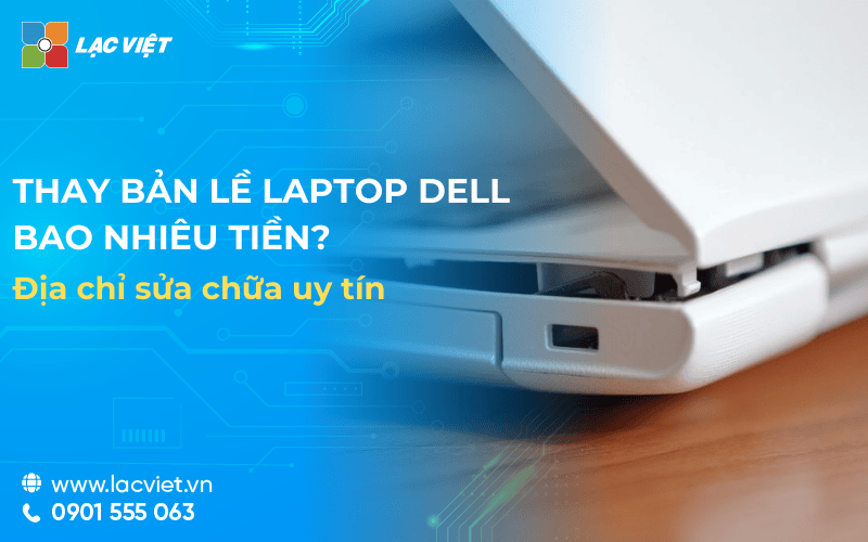 Thay bản lề Laptop Dell bao nhiêu tiền? Địa chỉ sửa chữa uy tín