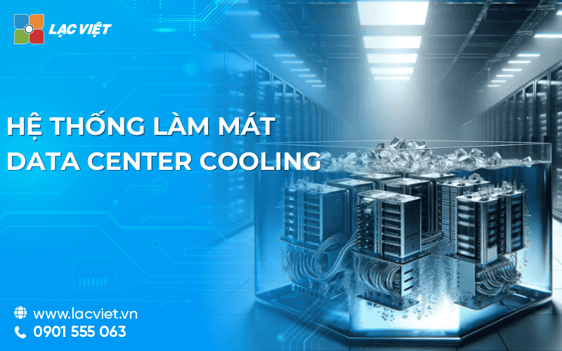 Hệ thống làm mát Data Center Cooling hiệu quả cho doanh nghiệp