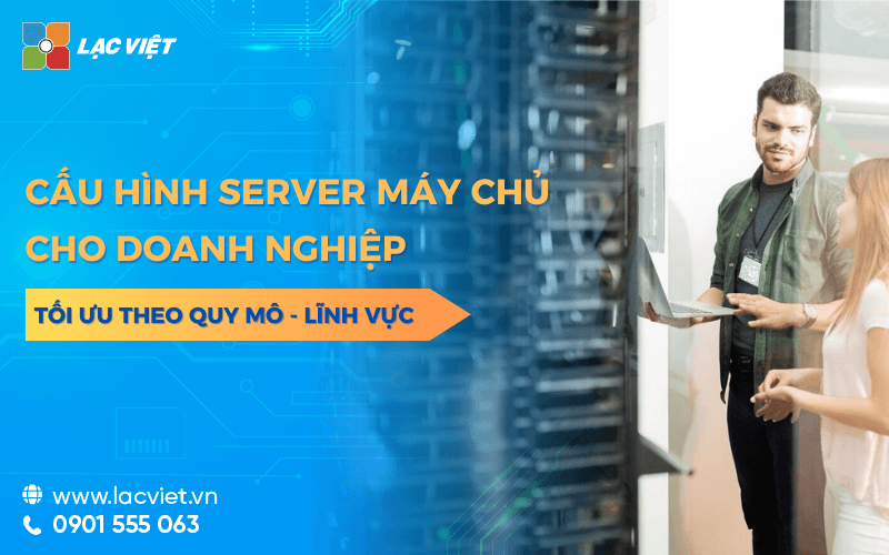 Tư vấn cấu hình server máy chủ tối ưu cho doanh nghiệp theo quy mô, lĩnh vực