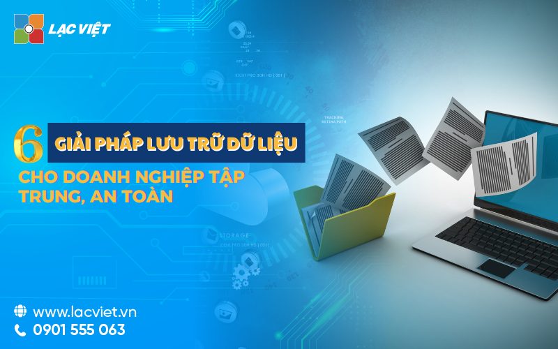 6 Giải pháp lưu trữ dữ liệu cho doanh nghiệp tập trung, an toàn