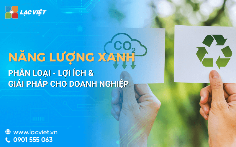 Năng lượng xanh là gì? Lợi ích của các loại năng lượng xanh cho doanh nghiệp