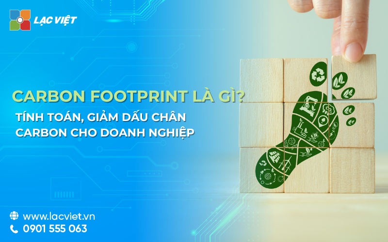 Carbon Footprint là gì? Tính toán, giảm dấu chân Carbon cho doanh nghiệp