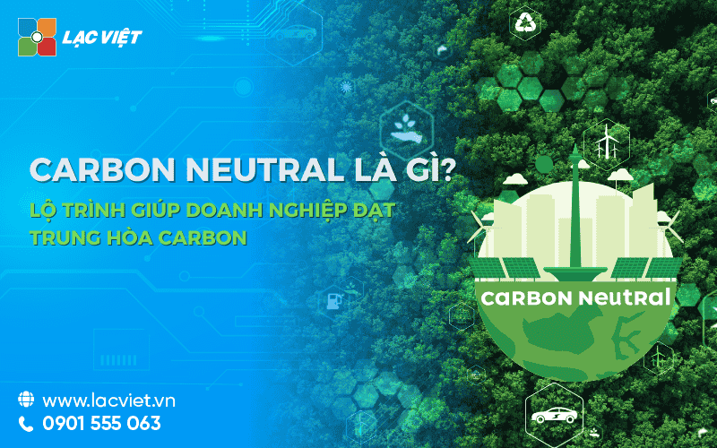 Carbon Neutral là gì? Lộ trình giúp doanh nghiệp đạt trung hòa carbon