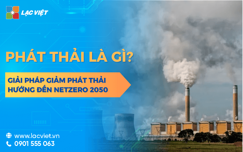 Phát thải là gì? Giải pháp giảm phát thải hướng tới Net Zero 2050