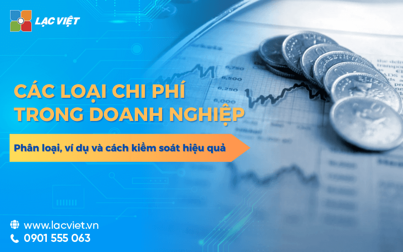 Các loại chi phí trong doanh nghiệp: Phân loại, ví dụ và cách kiểm soát hiệu quả
