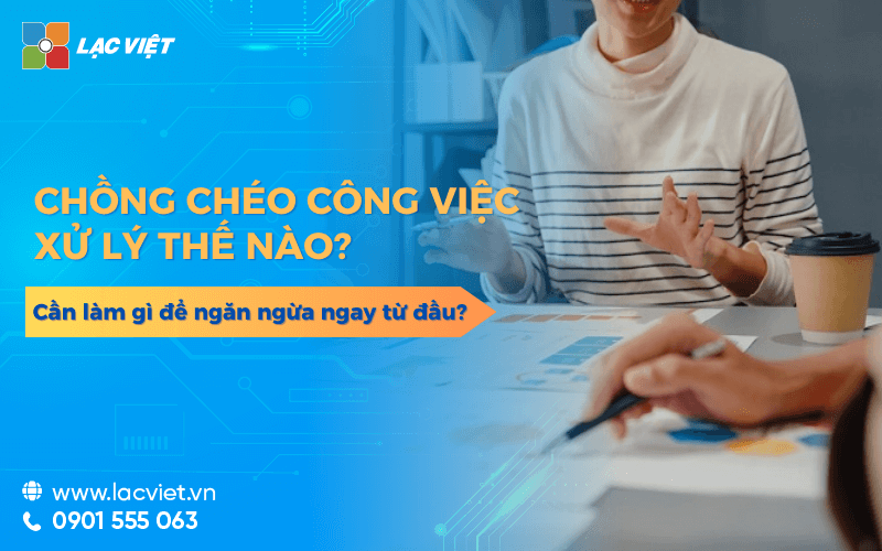 Chồng chéo công việc xử lý thế nào? Cần làm gì để ngăn ngừa?