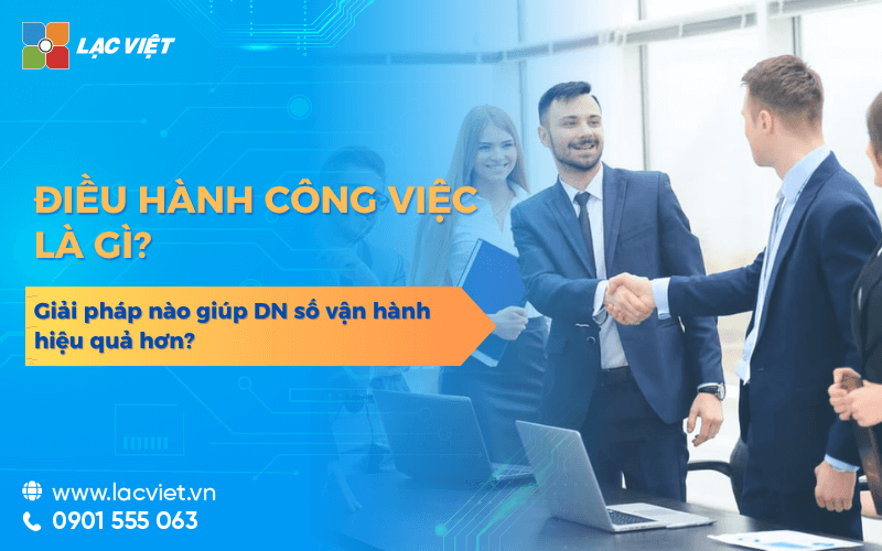 Điều hành công việc là gì? Giải pháp nào giúp DN số vận hành hiệu quả hơn?