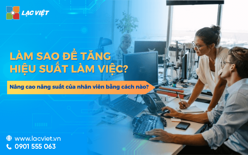 Làm sao để tăng hiệu suất làm việc? Nâng cao năng suất của nhân viên bằng cách nào?