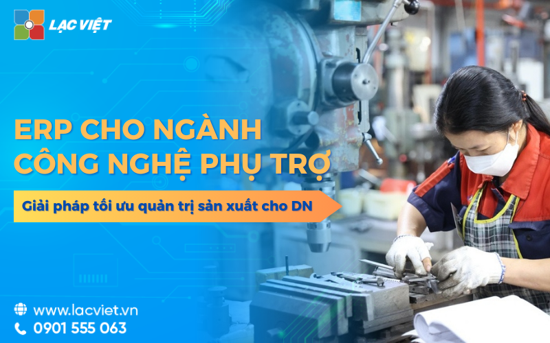 ERP cho ngành công nghiệp phụ trợ: Giải pháp tối ưu quản trị sản xuất – chuỗi cung ứng cho doanh nghiệp Việt