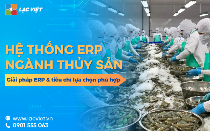 ERP ngành thủy sản: Giải pháp & tiêu chí lựa chọn ERP phù hợp cho doanh nghiệp