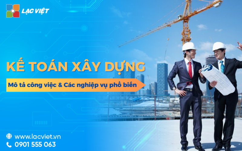 Kế toán xây dựng là gì? Các nghiệp vụ & hạch toán theo từng giai đoạn công trình