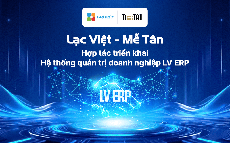 Mễ Tân ứng dụng hệ thống LV ERP của Lạc Việt để số hóa quản trị