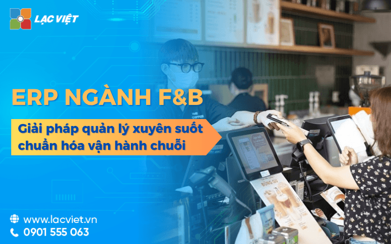Giải pháp Lạc Việt ERP ngành F&B quản lý xuyên suốt chuẩn hóa vận hành chuỗi