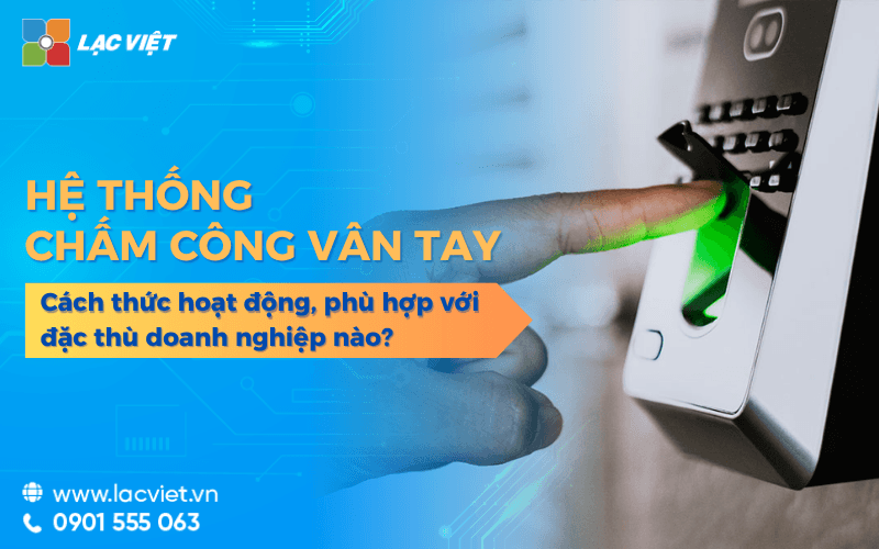 Cách thức hoạt động hệ thống chấm công vân tay, phù hợp với đặc thù doanh nghiệp nào?