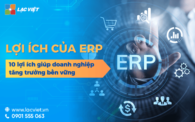 Lợi ích của ERP: 10 Giá trị giúp doanh nghiệp tăng trưởng bền vững