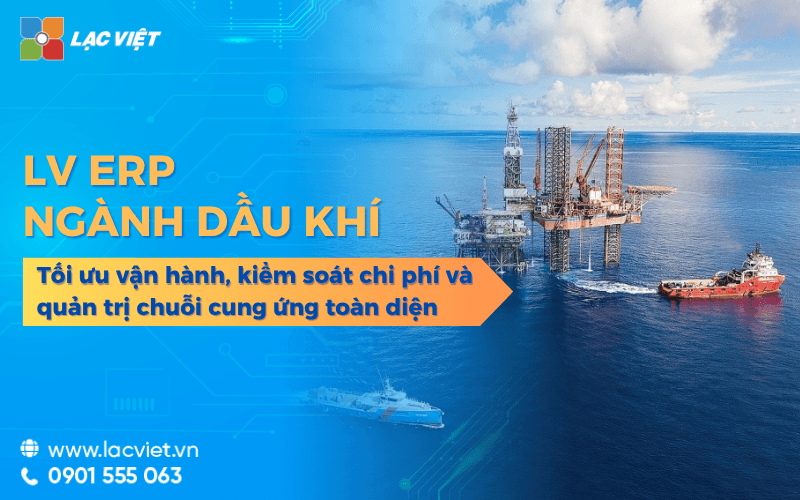ERP ngành dầu khí: tối ưu vận hành, kiểm soát chi phí & quản trị chuỗi cung ứng toàn diện
