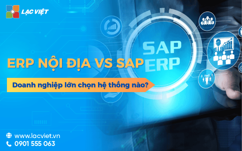 ERP nội địa và SAP: Doanh nghiệp lớn nên chọn hệ thống nào? 