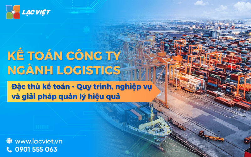 Kế toán công ty logistics: quy trình, nghiệp vụ và giải pháp quản lý hiệu quả 