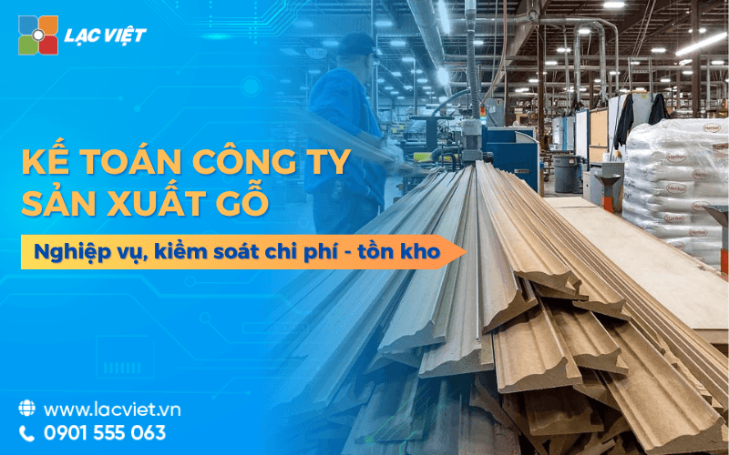 Kế toán công ty sản xuất gỗ a-z: Nghiệp vụ, kiểm soát chi phí - tồn kho 