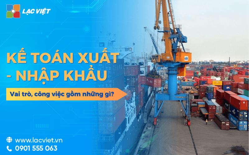 Kế toán xuất nhập khẩu: Hướng dẫn toàn diện cho doanh nghiệp từ A-Z 