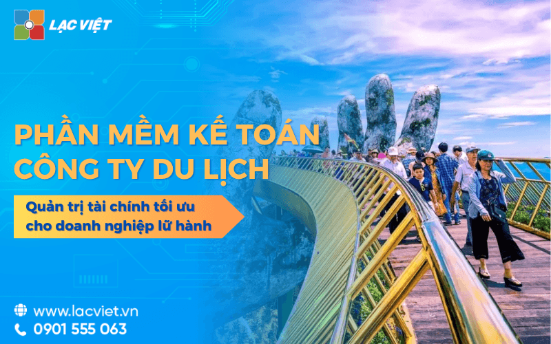 Phần mềm kế toán cho công ty du lịch quản trị tài chính tối ưu cho doanh nghiệp lữ hành 