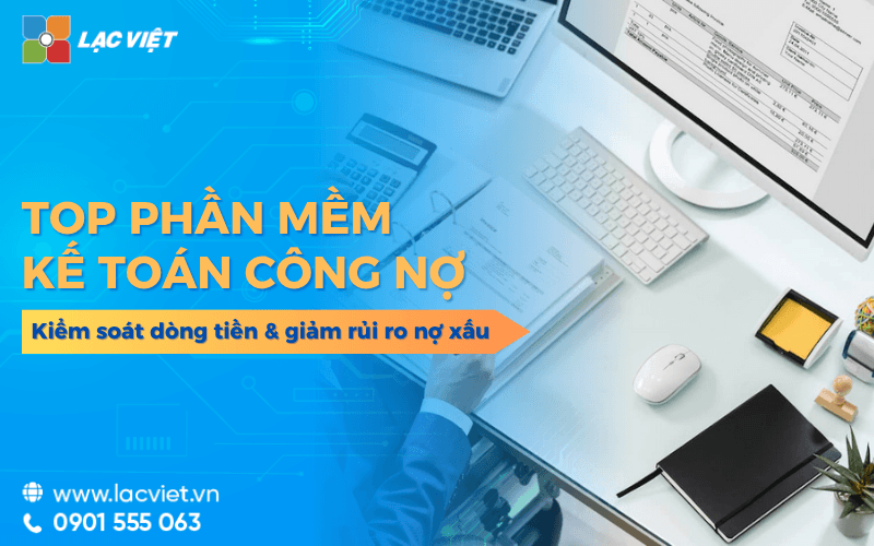 7 Phần mềm kế toán công nợ kiểm soát dòng tiền & giảm rủi ro nợ xấu