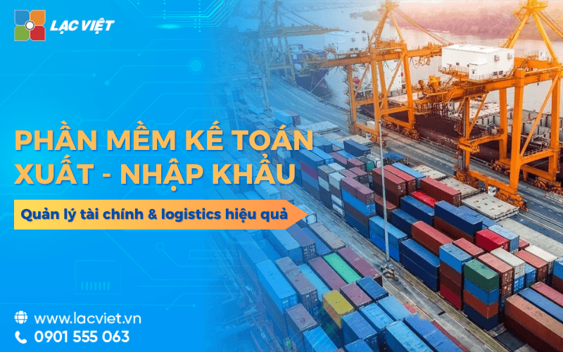 Phần mềm kế toán xuất nhập khẩu quản lý tài chính & logistics hiệu quả