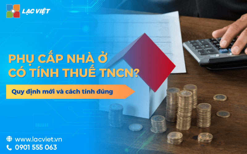 Phụ cấp nhà ở có tính thuế TNCN không? Quy định mới và cách tính đúng cho doanh nghiệp 