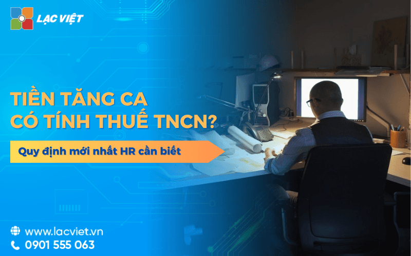 Tiền tăng ca có tính thuế TNCN không? Quy định mới nhất 2026 HR cần biết