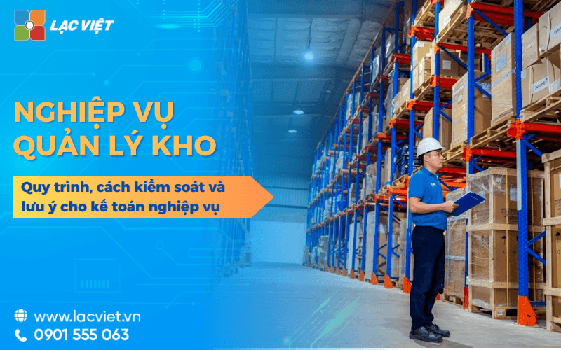 Nghiệp vụ quản lý kho: Quy trình, cách kiểm soát và lưu ý cho kế toán