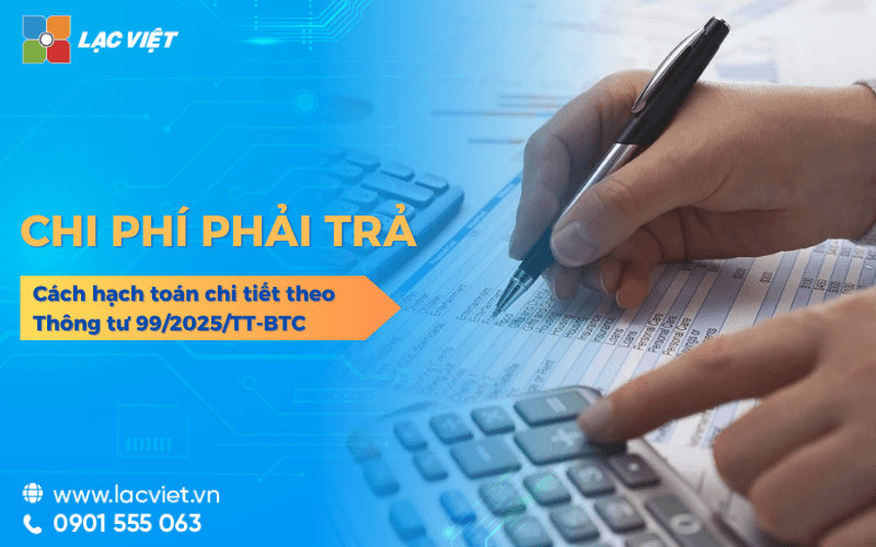 Chi phí phải trả là gì? Cách hạch toán CHUẨN Thông tư 99/2025/TT-BTC