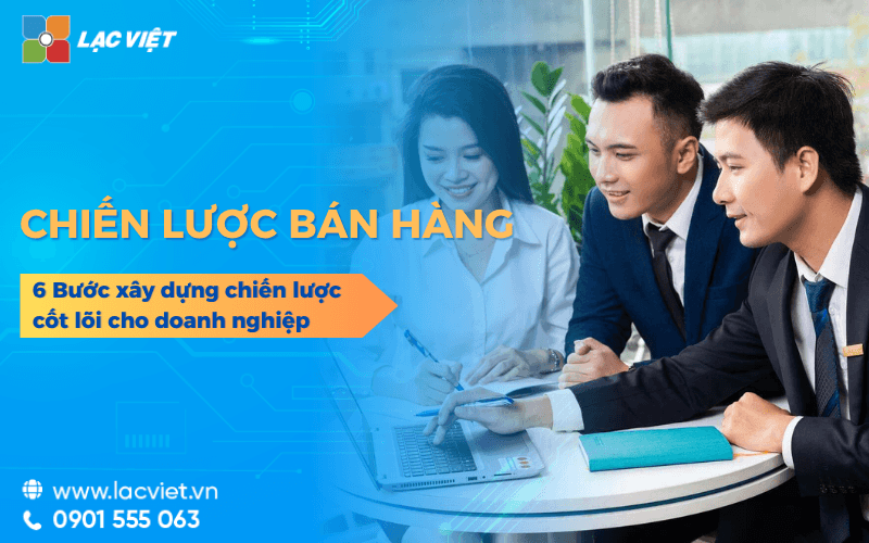 6 Bước xây dựng chiến lược bán hàng CỐI LÕI cho doanh nghiệp