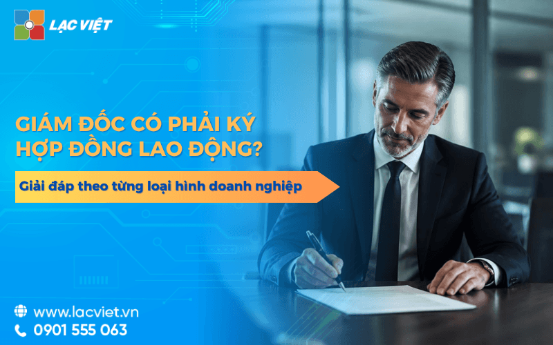Giám đốc có phải ký hợp đồng lao động không? Giải đáp theo từng loại hình DN