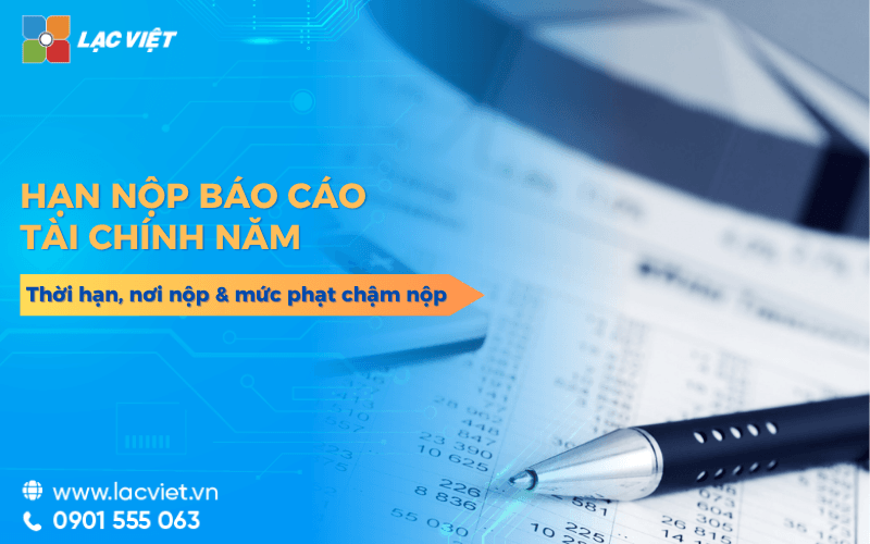 Hạn nộp báo cáo tài chính năm 2026: Thời hạn, nơi nộp và mức phạt chậm nộp