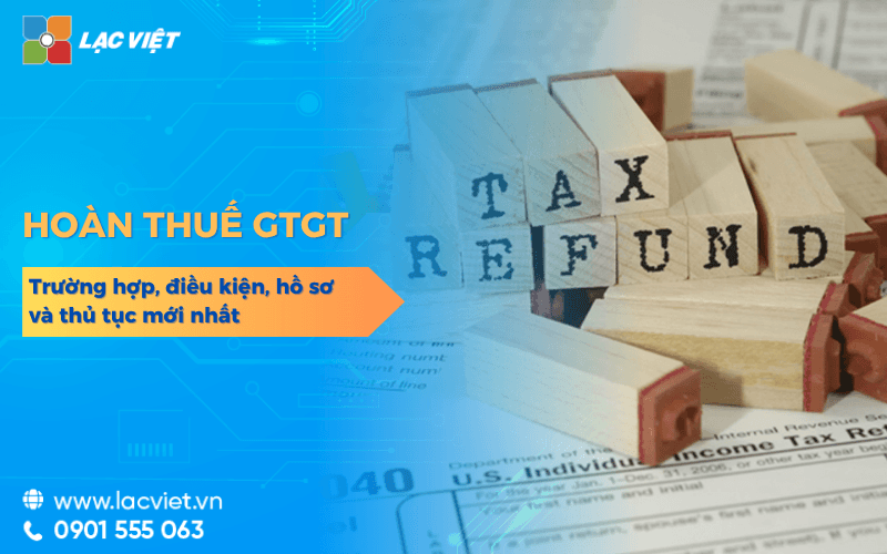Hoàn thuế GTGT 2026: Trường hợp, điều kiện, hồ sơ và thủ tục mới nhất