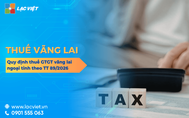 Thuế vãng lai là gì? Quy định thuế GTGT ngoại tỉnh theo TT 89/2026